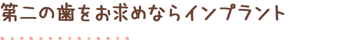 第二の歯をお求めならインプラント