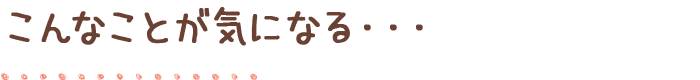 こんなことが気になる・・・